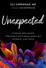 Unexpected: Finding Resilience through Functional Medicine, Science, and Faith By Dr Jill Carnahan, MD Cover Image