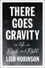 There Goes Gravity: A Life in Rock and Roll By Lisa Robinson Cover Image