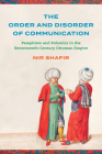 The Order and Disorder of Communication: Pamphlets and Polemics in the Seventeenth-Century Ottoman Empire By Nir Shafir Cover Image