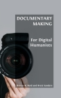 Documentary Making for Digital Humanists By Darren R. Reid, Brett Sanders Cover Image