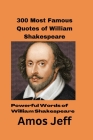 300 Most Famous Quotes of William Shakespeare: Powerful Words of William Shakespeare By Amos Jeff Cover Image