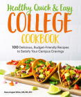 Healthy, Quick & Easy College Cookbook: 100 Simple, Budget-Friendly Recipes to Satisfy Your Campus Cravings Cover Image