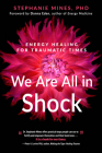 We Are All in Shock: Energy Healing for Traumatic Times By Dr. Stephanie Mines, Donna Eden (Foreword by) Cover Image