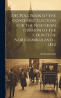 The Poll Book of the Contested Election for the Northern Division of the County of Northumberland ... 1852 By Northumberland Cover Image