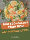 Wow! 1001 Homemade 300-Calorie Main Dish Recipes: The Highest Rated Homemade 300-Calorie Main Dish Cookbook You Should Read By Sandra Diaz Cover Image
