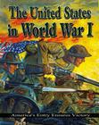 The United States in World War I: America's Entry Ensures Victory (World War I: Remembering the Great War) By Jane H. Gould Cover Image