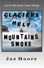 Glaciers Melt & Mountains Smoke By Joe Moore Cover Image