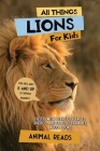 All Things Lions For Kids: Filled With Plenty of Facts, Photos, and Fun to Learn all About Lions By Animal Reads Cover Image