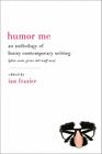Humor Me: An Anthology of Funny Contemporary Writing (Plus Some Great Old Stuff Too) Cover Image