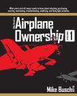 Mike Busch on Airplane Ownership (Volume 1): What every aircraft owner needs to know about selecting, purchasing, insuring, maintaining, troubleshooti Cover Image