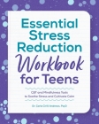 Essential Stress Reduction Workbook for Teens: CBT and Mindfulness Tools to Soothe Stress and Cultivate Calm By Dr. Carla Cirilli Andrews Cover Image