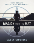 Magick from the Mat: Using Yoga to Enhance Your Witchcraft By Casey Giovinco Cover Image