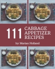 111 Cabbage Appetizer Recipes: A Cabbage Appetizer Cookbook Everyone Loves! Cover Image