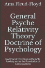 General Psyche Relativity Theory Doctrine of Psychology: Doctrine of Psychosis as the Anti-Anxiety and as the Foundation of Consciousness Cover Image