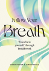 Follow Your Breath: Transform Yourself Through Breathwork By Emma Power, Jenna Meade Cover Image
