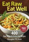 Eat Raw, Eat Well: 400 Raw, Vegan and Gluten-Free Recipes By Douglas McNish Cover Image