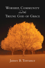 Worship, Community and the Triune God of Grace By James B. Torrance Cover Image