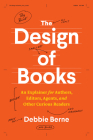 The Design of Books: An Explainer for Authors, Editors, Agents, and Other Curious Readers (Chicago Guides to Writing, Editing, and Publishing) By Debbie Berne Cover Image