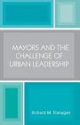 Mayors and the Challenge of Urban Leadership By Richard M. Flanagan Cover Image