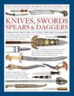 The Illustrated World Encyclopedia of Knives, Swords, Spears & Daggers: Through History in Over 1500 Photographs Cover Image