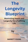 The Longevity Blueprint: Maximizing Health and Longevity for a Fulfilling Life Cover Image