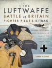 The Luftwaffe Battle of Britain Fighter Pilots' Kitbag: Uniforms & Equipment from the Summer of 1940 and the Human Stories Behind Them By Mark Hillier Cover Image