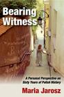 Bearing Witness: A Personal Perspective on Sixty Years of Polish History (Routledge Jewish Studies) By Maria Jarosz Cover Image