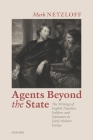 Agents Beyond the State: The Writings of English Travelers, Soldiers, and Diplomats in Early Modern Europe By Mark Netzloff Cover Image