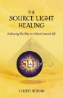 The Source Light Healing: Embracing The Way to a Heart Centered Life By Cheryl Boehm Cover Image