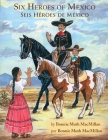 Six Heroes of Mexico / Seis Héroes de México By Bonnie Muth MacMillan, Gilbert Muth (Prepared by) Cover Image