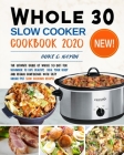 Whole 30 Slow Cooker Cookbook 2020: The Ultimate Guide of Whole 30 Diet for Beginner to Live Healthy, Heal Your Body and Regain Confidence with Tasty By Duke C. Nayon Cover Image
