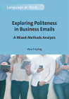 Exploring Politeness in Business Emails: A Mixed-Methods Analysis (Language at Work #4) By Vera Freytag Cover Image