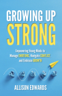 Growing Up Strong: Empowering Young Minds to Manage Emotions, Navigate Conflict, and Embrace Growth By Allison Edwards Cover Image