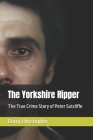 The Yorkshire Ripper: The True Crime Story of Peter Sutcliffe By Barry Christopher Cover Image