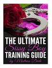 The Ultimate Sissy Boy Training Guide by Mistress Dede By Mistress Dede Cover Image