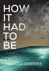 How It Had To Be By Marissa Vanskike Cover Image