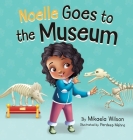 Noelle Goes to the Museum: A Story About New Adventures and Making Learning Fun for Kids Ages 2-8 By Mikaela Wilson, Pardeep Mehra (Illustrator) Cover Image