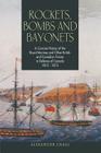 Rockets, Bombs and Bayonets: A Concise History of the Royal Marines and Other British and Canadian Forces in Defence of Canada 1812-1815 By Alexander Craig Cover Image