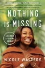 Nothing Is Missing: A Memoir of Living Boldly By Nicole Walters Cover Image