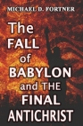 The Fall of Babylon and The Final Antichrist (Bible Prophecy Revealed #2) By Michael D. Fortner Cover Image