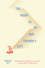 The Right to an Age-Friendly City: Redistribution, Recognition, and Senior Citizen Rights in Urban Spaces (McGill-Queen's Studies in Urban Governance #14) By Meghan Joy Cover Image