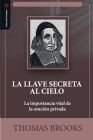 La llave secreta al cielo: La importancia vital de la oracion privada By Elioth R. Fonseca (Translator), Jaime D. Caballero (Editor), Thomas Brooks Cover Image
