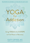 Yoga for Addiction: Using Yoga and the Twelve Steps to Find Peace in Recovery By Katy Cryer, Judith Hanson Lasater (Foreword by) Cover Image