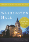 Washington Hall at Notre Dame: Crossroads of the University, 1864-2004 By Mark C. Pilkinton Cover Image