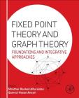 Fixed Point Theory and Graph Theory: Foundations and Integrative Approaches By Monther Alfuraidan (Editor), Qamrul Ansari (Editor) Cover Image