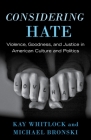 Considering Hate: Violence, Goodness, and Justice in American Culture and Politics Cover Image