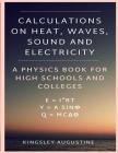 Calculations on Heat, Waves, Sound and Electricity: A Physics Book for High Schools and Colleges By Kingsley Augustine Cover Image