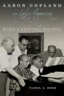 Aaron Copland in Latin America: Music and Cultural Politics (Music in American Life) Cover Image