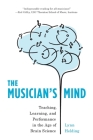 The Musician's Mind: Teaching, Learning, and Performance in the Age of Brain Science By Lynn Helding Cover Image