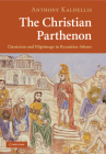 The Christian Parthenon: Classicism and Pilgrimage in Byzantine Athens By Anthony Kaldellis Cover Image